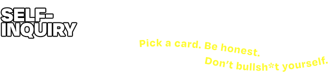 Self-Inquiry Roulette — Pick a card. Be honest. Don't bullsh*t yourself.